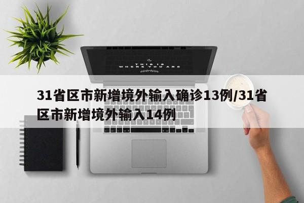 31省区市新增境外输入确诊13例/31省区市新增境外输入14例