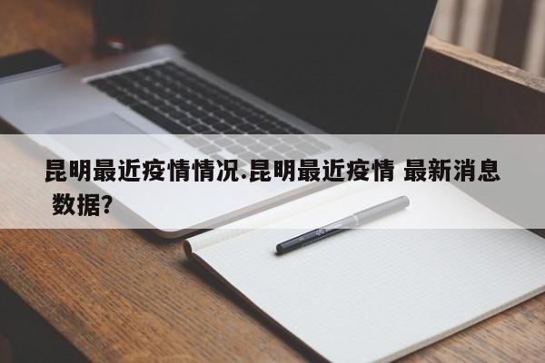 昆明最近疫情情况.昆明最近疫情 最新消息 数据?