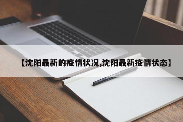 【沈阳最新的疫情状况,沈阳最新疫情状态】