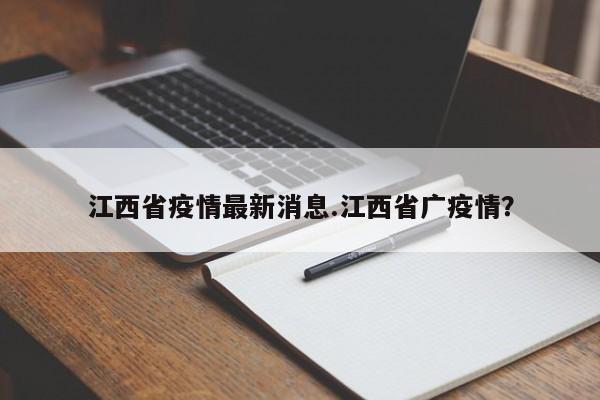 江西省疫情最新消息.江西省广疫情?