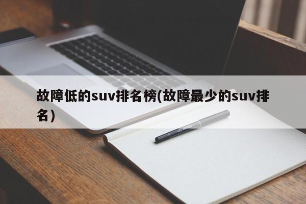 故障低的suv排名榜(故障最少的suv排名)