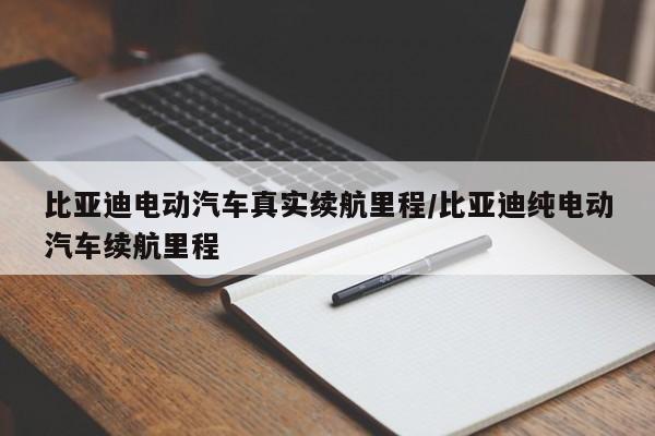 比亚迪电动汽车真实续航里程/比亚迪纯电动汽车续航里程